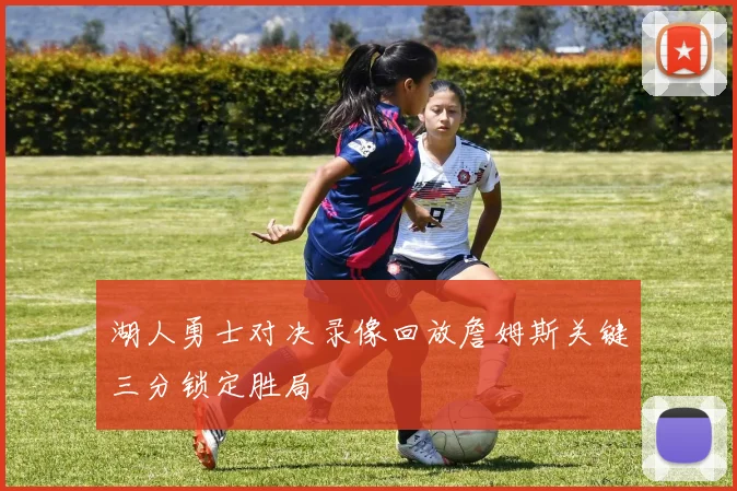 湖人勇士对决录像回放詹姆斯关键三分锁定胜局