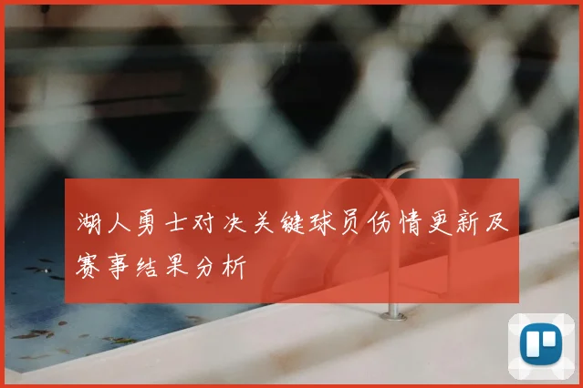 湖人勇士对决关键球员伤情更新及赛事结果分析