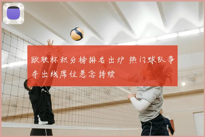 欧联杯积分榜排名出炉 热门球队争夺出线席位悬念持续