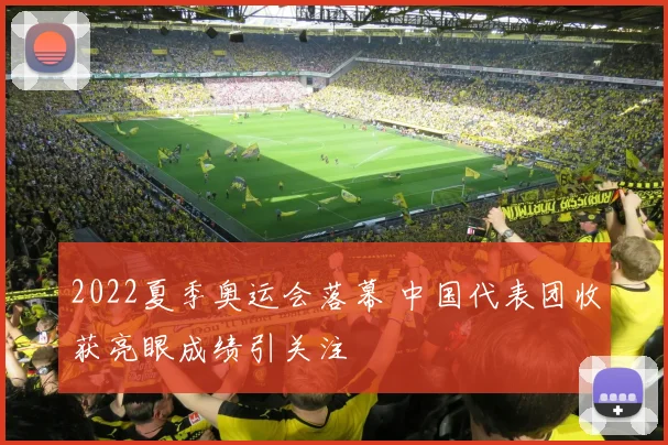 2022夏季奥运会落幕 中国代表团收获亮眼成绩引关注